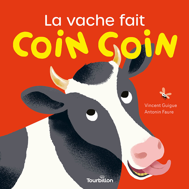 « La vache fait COIN COIN », de Vincent Guigue et Antonin Faure, Tourbillon, 10,90 €, dès 2 ans.