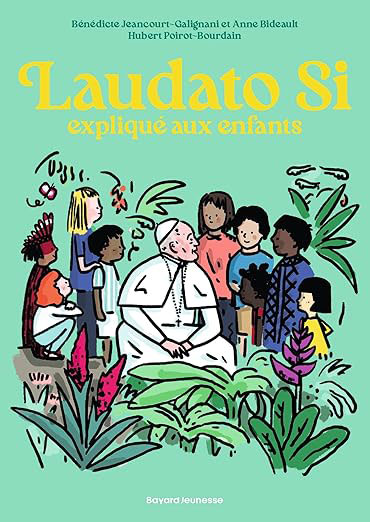 Laudato si, de Bénédicte Jeancourt-Galignani, Anne Bideault et Hubert Poirot-Bourdain, chez Bayard Jeunesse dans la collection Ma petite encyclopédie catho. 14,90€. A partir de 7 ans. (Sorti le 11 mars 2026)